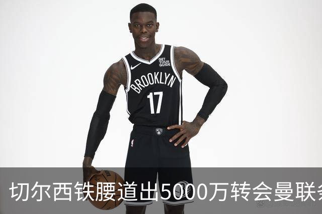 切尔西铁腰道出5000万转会曼联条件！埃德本周再次体检，原因曝光